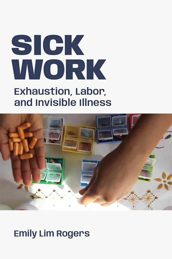 Cover of new book, Sick Work: Exhaustion, Labor, and Invisible Illness. Features a photo of a hand sorting pills into many boxes.